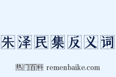 朱泽民集反义词是什么意思的图片